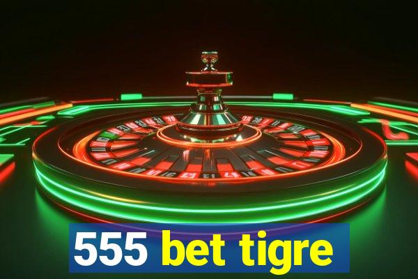 555 bet tigre